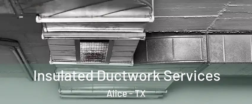  Insulated Ductwork Services Alice - TX