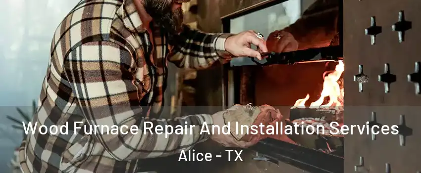  Wood Furnace Repair And Installation Services Alice - TX